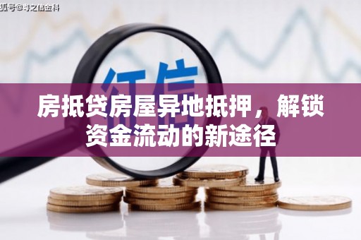林西房抵贷房屋异地抵押，解锁资金流动的新途径