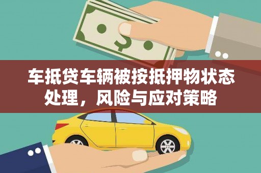 莲湖车抵贷车辆被按抵押物状态处理，风险与应对策略