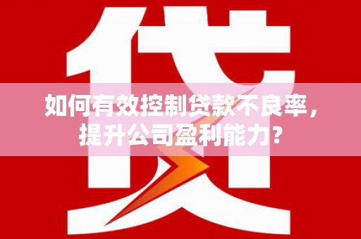 科右中旗如何有效控制贷款不良率，提升公司盈利能力？